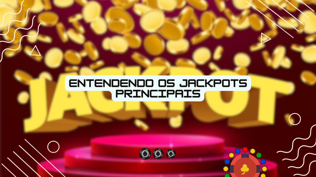 Entendendo os Jackpots Principais