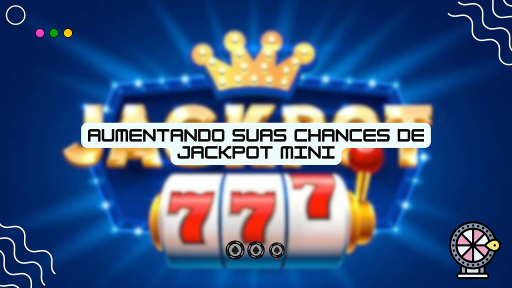 Aumentando suas Chances de Jackpot Mini